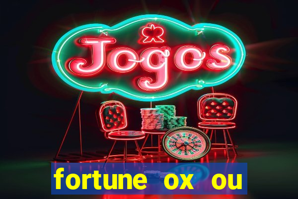 fortune ox ou fortune tiger